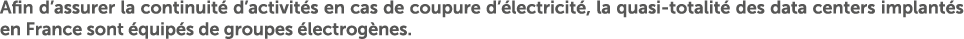 Afin d’assurer la continuit d’activit s en cas de coupure d’ lectricit , la quasi totalit  des data centers implant ...