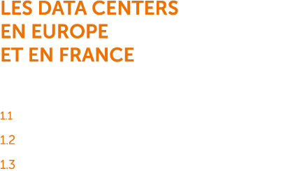 Les data centers en Europe et en France 1.1 L’Europe 11 1.2 La France 13 1.3 Prospective 2035 15