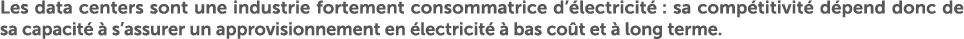 Les data centers sont une industrie fortement consommatrice d’ lectricit : sa comp titivit  d pend donc de sa capaci...