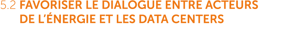 5.2 Favoriser le dialogue entre acteurs de l’ nergie et Les data centers