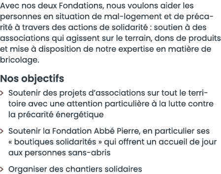 Avec nos deux Fondations, nous voulons aider les personnes en situation de mal-logement et de pr carit    travers des   