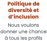 Politique de diversit  et d inclusion Nous voulons donner une chance   tous les profils 