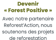 Devenir   Forest Positive   Avec notre partenaire Reforest Action, nous soutenons des projets de reforestation 