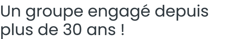 Un groupe engag  depuis plus de 30 ans  