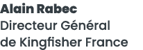 Alain Rabec Directeur G n ral de Kingfisher France