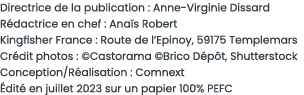Directrice de la publication : Anne-Virginie Dissard R dactrice en chef : Ana s Robert Kingfisher France : Route de l   