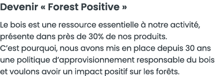 Devenir   Forest Positive   Le bois est une ressource essentielle   notre activit , pr sente dans pr s de 30% de nos    
