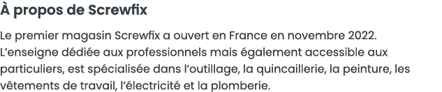   propos de Screwfix Le premier magasin Screwfix a ouvert en France en novembre 2022  L enseigne d di e aux professio   