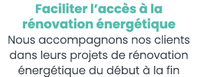 Faciliter l acc s   la r novation  nerg tique Nous accompagnons nos clients dans leurs projets de r novation  nerg ti   