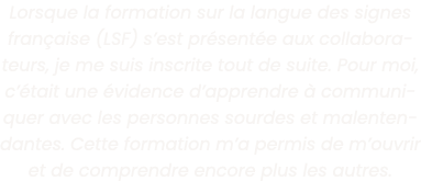 Lorsque la formation sur la langue des signes fran aise (LSF) s est pr sent e aux collaborateurs, je me suis inscrite   