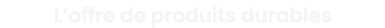 L offre de produits durables