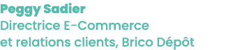 Peggy Sadier Directrice E-Commerce et relations clients, Brico D p t