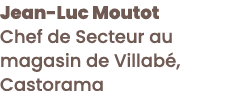 Jean-Luc Moutot Chef de Secteur au magasin de Villab , Castorama