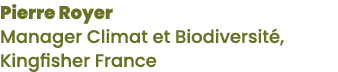 Pierre Royer Manager Climat et Biodiversit , Kingfisher France