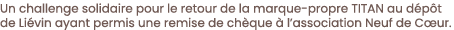 Un challenge solidaire pour le retour de la marque-propre TITAN au d p t de Li vin ayant permis une remise de ch que    